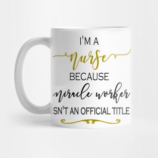 I'm a Nurse because Miracle Worker isn't an official title Mug